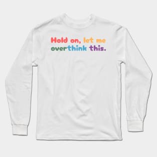 Hold on, let me overthink this Long Sleeve T-Shirt